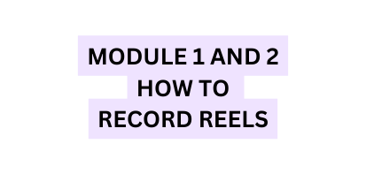 MODULE 1 AND 2 HOW TO RECORD REELS